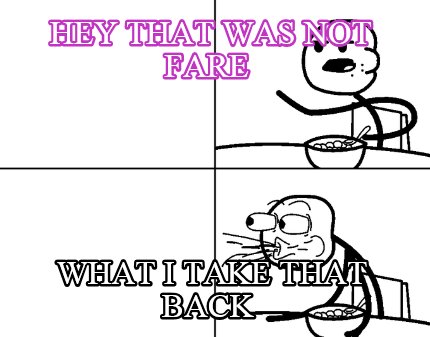 hey-that-was-not-fare-what-i-take-that-back