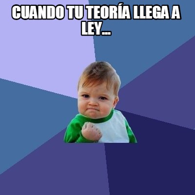 cuando-tu-teora-llega-a-ley