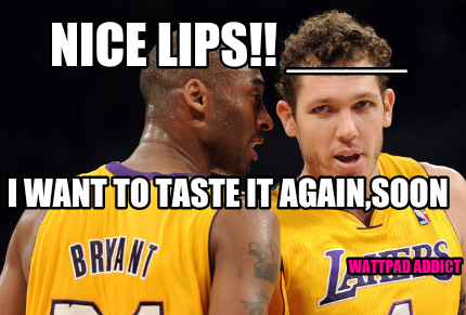 nice-lips-____-wattpad-addict-i-want-to-taste-it-againsoon