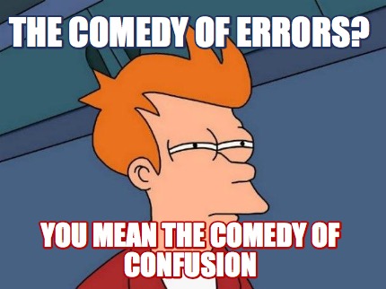 the-comedy-of-errors-you-mean-the-comedy-of-confusion