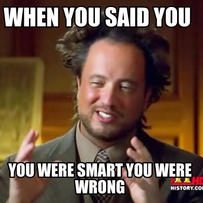 when-you-said-you-you-were-smart-you-were-wrong
