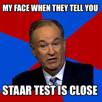 my-face-when-they-tell-you-staar-test-is-close