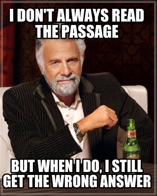 i-dont-always-read-the-passage-but-when-i-do-i-still-get-the-wrong-answer