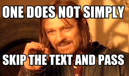 one-does-not-simply-skip-the-text-and-pass