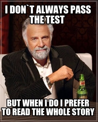 i-dont-always-pass-the-test-but-when-i-do-i-prefer-to-read-the-whole-story