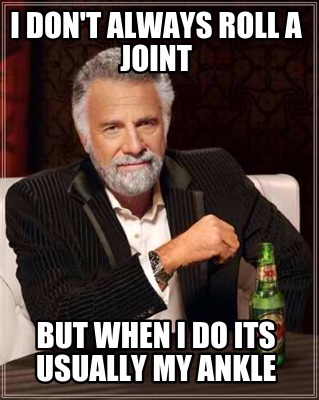 i-dont-always-roll-a-joint-but-when-i-do-its-usually-my-ankle