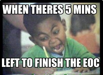 when-theres-5-mins-left-to-finish-the-eoc