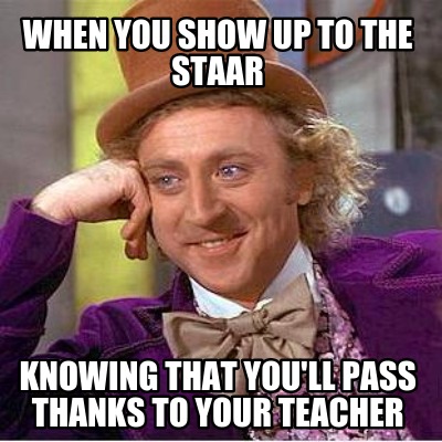 when-you-show-up-to-the-staar-knowing-that-youll-pass-thanks-to-your-teacher