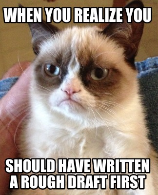 when-you-realize-you-should-have-written-a-rough-draft-first