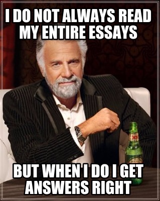 i-do-not-always-read-my-entire-essays-but-when-i-do-i-get-answers-right