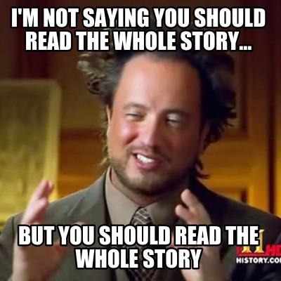im-not-saying-you-should-read-the-whole-story...-but-you-should-read-the-whole-s