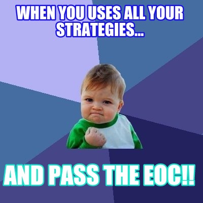 when-you-uses-all-your-strategies...-and-pass-the-eoc