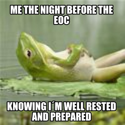 me-the-night-before-the-eoc-knowing-im-well-rested-and-prepared
