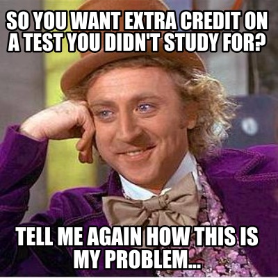 so-you-want-extra-credit-on-a-test-you-didnt-study-for-tell-me-again-how-this-is