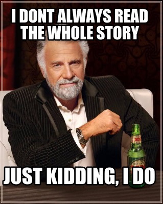 i-dont-always-read-the-whole-story-just-kidding-i-do