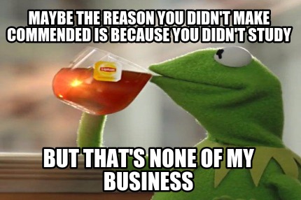 maybe-the-reason-you-didnt-make-commended-is-because-you-didnt-study-but-thats-n