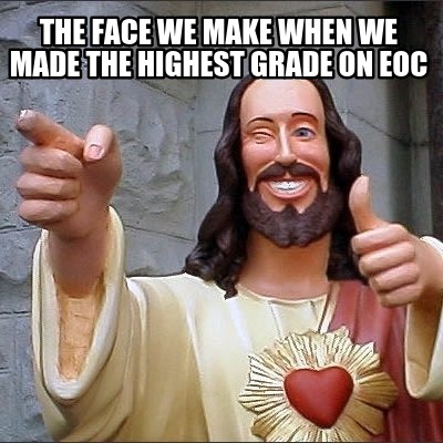the-face-we-make-when-we-made-the-highest-grade-on-eoc