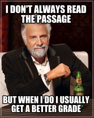 i-dont-always-read-the-passage-but-when-i-do-i-usually-get-a-better-grade
