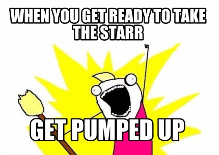 when-you-get-ready-to-take-the-starr-get-pumped-up