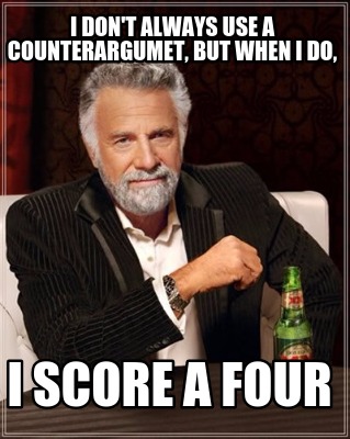 i-dont-always-use-a-counterargumet-but-when-i-do-i-score-a-four