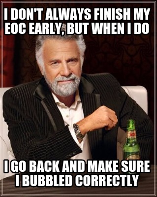 i-dont-always-finish-my-eoc-early-but-when-i-do-i-go-back-and-make-sure-i-bubble