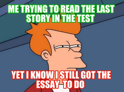 me-trying-to-read-the-last-story-in-the-test-yet-i-know-i-still-got-the-essay-to