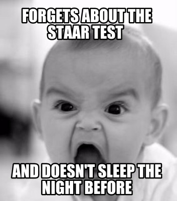 forgets-about-the-staar-test-and-doesnt-sleep-the-night-before