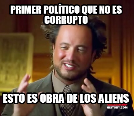 primer-poltico-que-no-es-corrupto-esto-es-obra-de-los-aliens