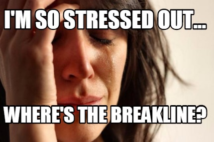 im-so-stressed-out...-wheres-the-breakline