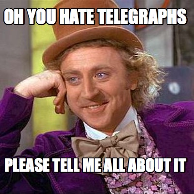 oh-you-hate-telegraphs-please-tell-me-all-about-it