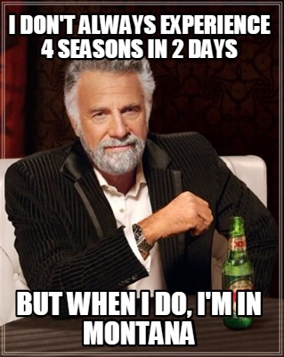 i-dont-always-experience-4-seasons-in-2-days-but-when-i-do-im-in-montana