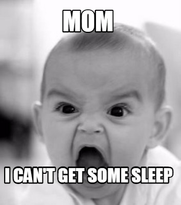 mom-i-cant-get-some-sleep