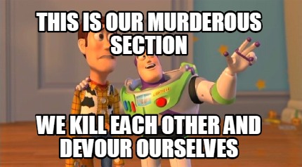 this-is-our-murderous-section-we-kill-each-other-and-devour-ourselves