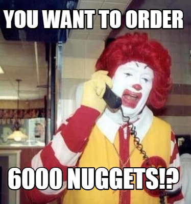 you-want-to-order-6000-nuggets