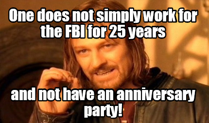 one-does-not-simply-work-for-the-fbi-for-25-years-and-not-have-an-anniversary-pa