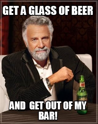 get-a-glass-of-beer-and-get-out-of-my-bar