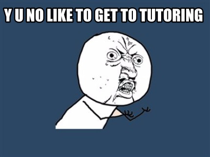 y-u-no-like-to-get-to-tutoring