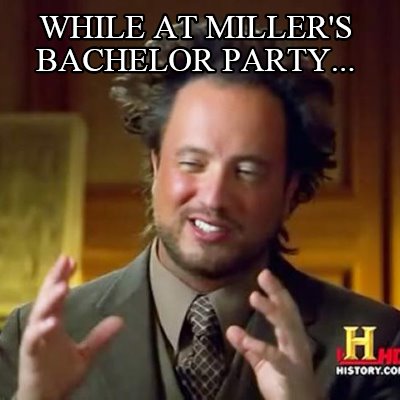 while-at-millers-bachelor-party