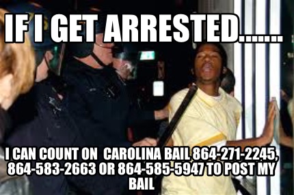 if-i-get-arrested.......-i-can-count-on-carolina-bail-864-271-2245-864-583-2663-4