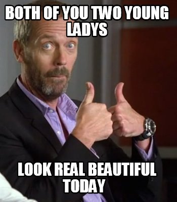 both-of-you-two-young-ladys-look-real-beautiful-today