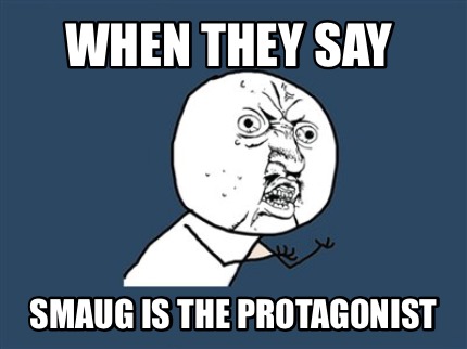 when-they-say-smaug-is-the-protagonist