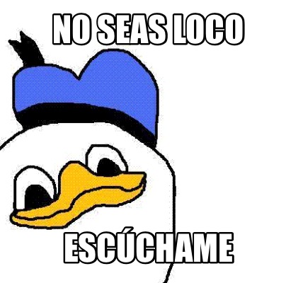 no-seas-loco-escchame