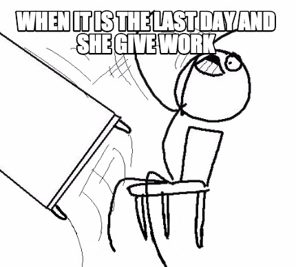 when-it-is-the-last-day-and-she-give-work