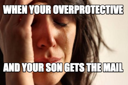 when-your-overprotective-and-your-son-gets-the-mail