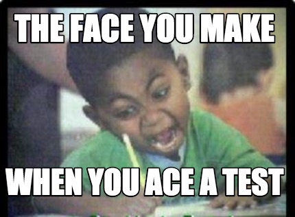 the-face-you-make-when-you-ace-a-test