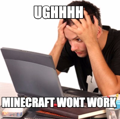 ughhhh-minecraft-wont-work