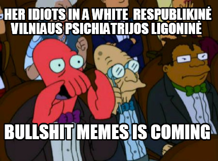 her-idiots-in-a-white-respublikin-vilniaus-psichiatrijos-ligonin-bullshit-memes-