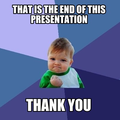 that-is-the-end-of-this-presentation-thank-you