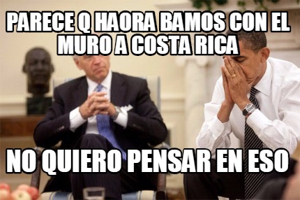 parece-q-haora-bamos-con-el-muro-a-costa-rica-no-quiero-pensar-en-eso