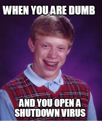 when-you-are-dumb-and-you-open-a-shutdown-virus